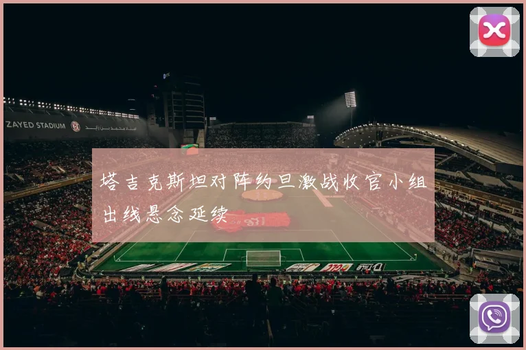 塔吉克斯坦对阵约旦激战收官小组出线悬念延续